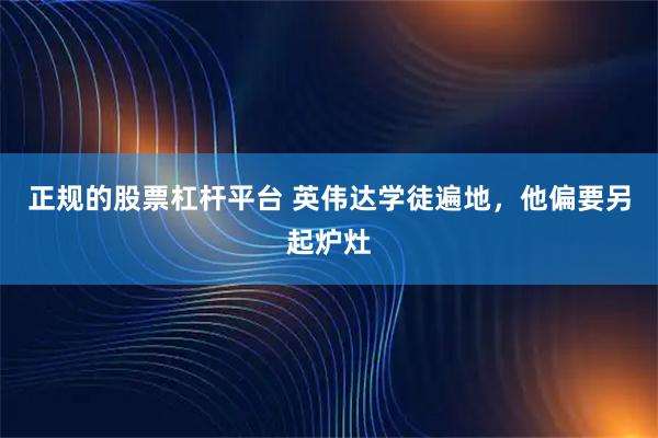正规的股票杠杆平台 英伟达学徒遍地，他偏要另起炉灶