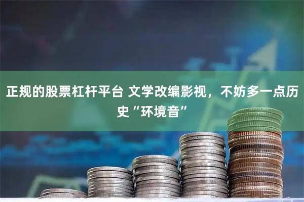 正规的股票杠杆平台 文学改编影视，不妨多一点历史“环境音”