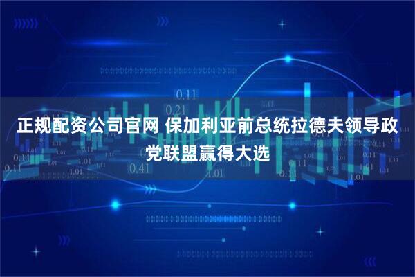 正规配资公司官网 保加利亚前总统拉德夫领导政党联盟赢得大选